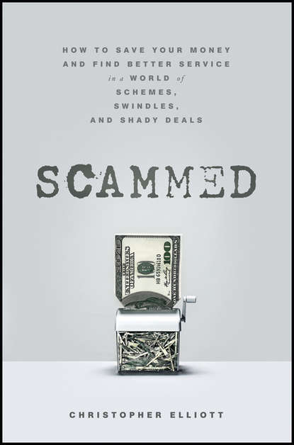 Christopher  Elliott - Scammed. How to Save Your Money and Find Better Service in a World of Schemes, Swindles, and Shady Deals