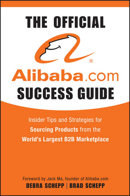 The Official Alibaba.com Success Guide. Insider Tips and Strategies for Sourcing Products from the World's Largest B2B Marketplace (Brad  Schepp). 