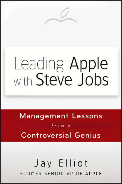 Jay  Elliot - Leading Apple With Steve Jobs. Management Lessons From a Controversial Genius