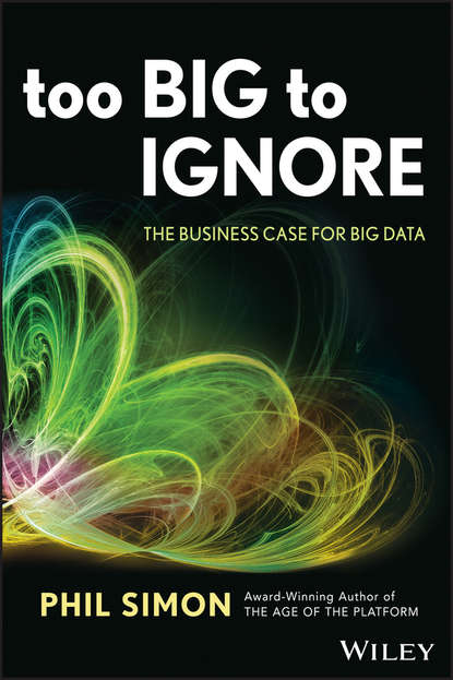 Phil  Simon - Too Big to Ignore. The Business Case for Big Data
