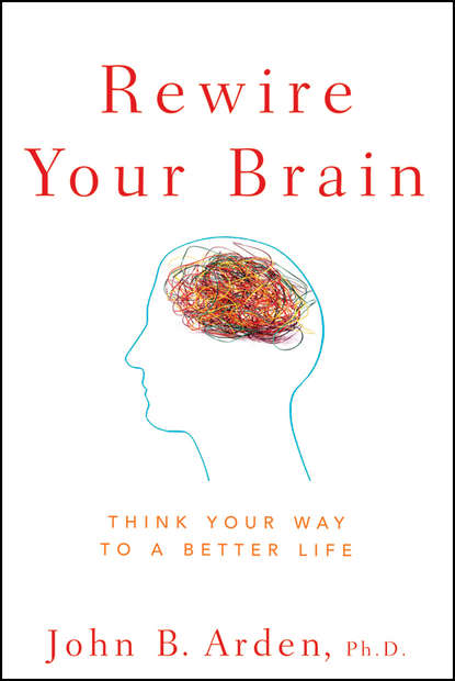 John Arden B. — Rewire Your Brain. Think Your Way to a Better Life