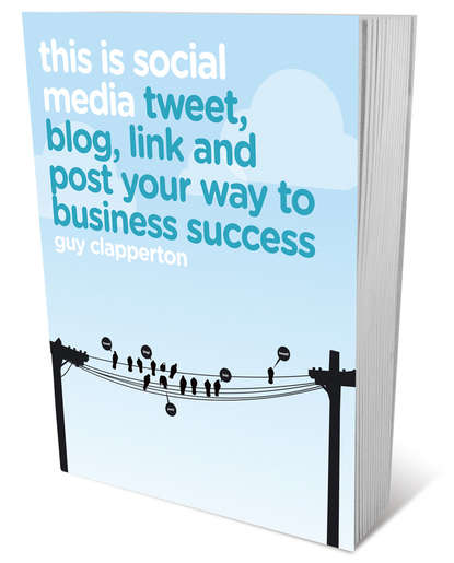 Guy  Clapperton - This is Social Media. Tweet, blog, link and post your way to business success