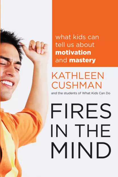 Обложка книги Fires in the Mind. What Kids Can Tell Us About Motivation and Mastery, Kathleen  Cushman