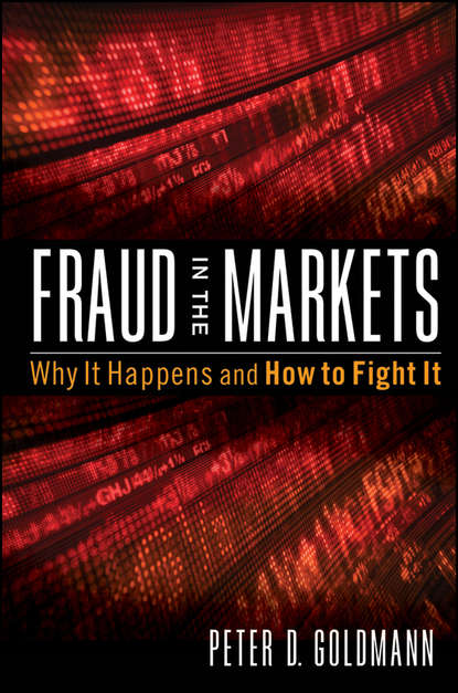 Peter  Goldmann - Fraud in the Markets. Why It Happens and How to Fight It