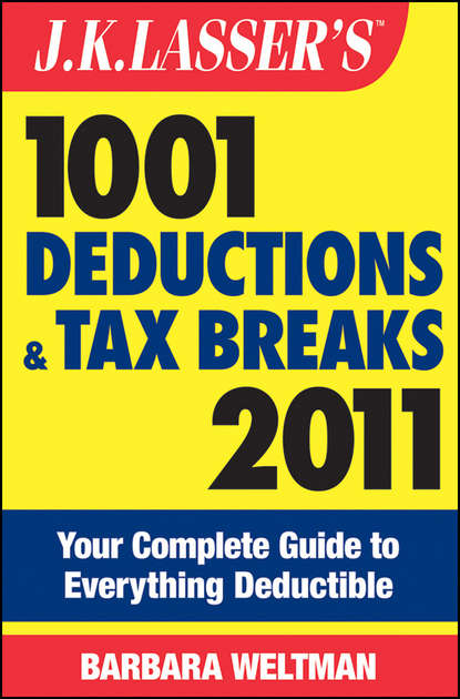 Barbara  Weltman - J.K. Lasser's 1001 Deductions and Tax Breaks 2011. Your Complete Guide to Everything Deductible