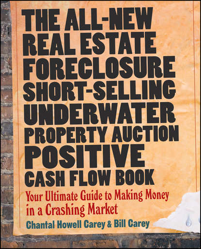 Bill  Carey - The All-New Real Estate Foreclosure, Short-Selling, Underwater, Property Auction, Positive Cash Flow Book. Your Ultimate Guide to Making Money in a Crashing Market