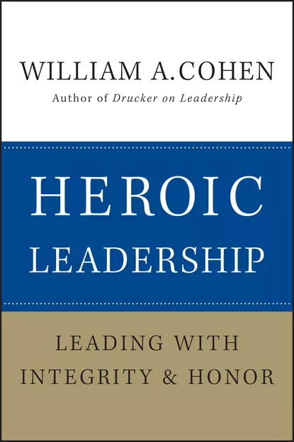 Обложка книги Heroic Leadership. Leading with Integrity and Honor, William Cohen A.