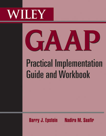 Wiley GAAP. Practical Implementation Guide and Workbook - Barry Epstein J.