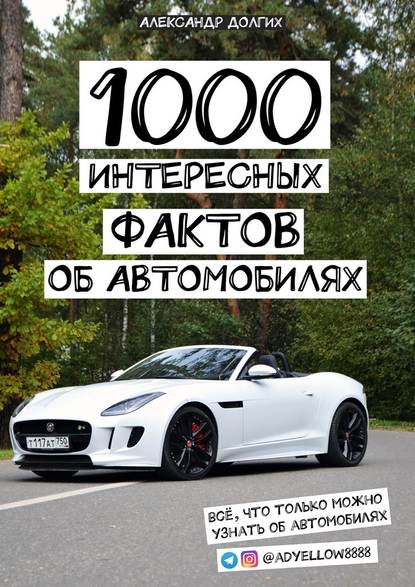 Александр Сергеевич Долгих - 1000 интересных фактов об автомобилях. Всё, что только можно узнать об автомобилях