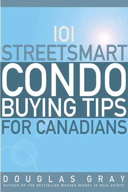 Douglas  Gray - 101 Streetsmart Condo Buying Tips for Canadians