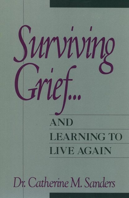 Catherine Sanders M. - Surviving Grief ... and Learning to Live Again