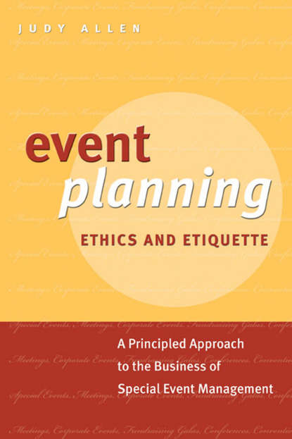 Judy  Allen - Event Planning Ethics and Etiquette. A Principled Approach to the Business of Special Event Management