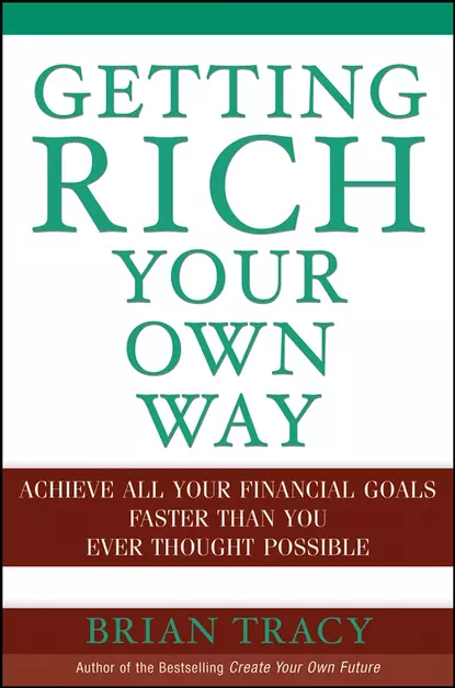 Обложка книги Getting Rich Your Own Way. Achieve All Your Financial Goals Faster Than You Ever Thought Possible, Брайан Трейси