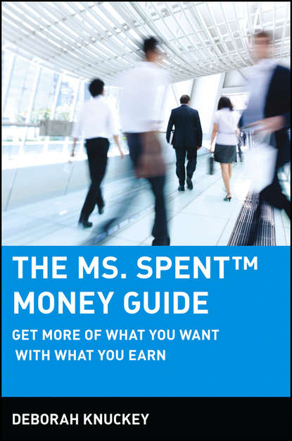Deborah  Knuckey - The Ms. Spent Money Guide. Get More of What You Want with What You Earn