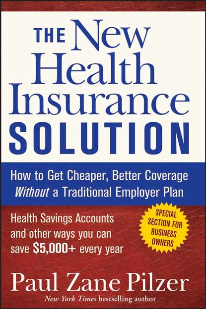 The New Health Insurance Solution. How to Get Cheaper, Better Coverage Without a Traditional Employer Plan - Paul Pilzer Zane