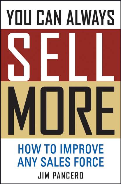 Jim  Pancero - You Can Always Sell More. How to Improve Any Sales Force