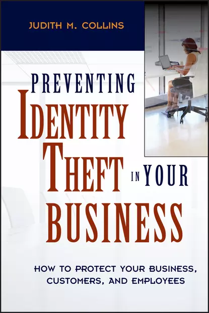 Обложка книги Preventing Identity Theft in Your Business. How to Protect Your Business, Customers, and Employees, Judith Collins M.