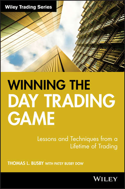 Patsy Dow Busby - Winning the Day Trading Game. Lessons and Techniques from a Lifetime of Trading