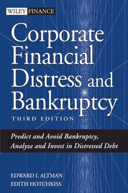 Corporate Financial Distress and Bankruptcy. Predict and Avoid Bankruptcy, Analyze and Invest in Distressed Debt - Edith  Hotchkiss