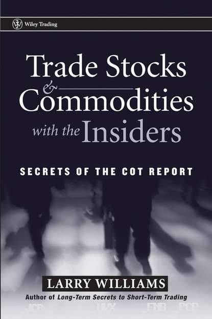 Larry  Williams - Trade Stocks and Commodities with the Insiders. Secrets of the COT Report