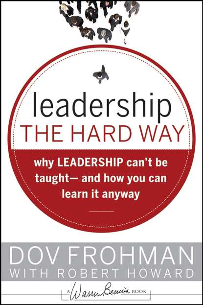 Robert Howard — Leadership the Hard Way. Why Leadership Can't Be Taught and How You Can Learn It Anyway