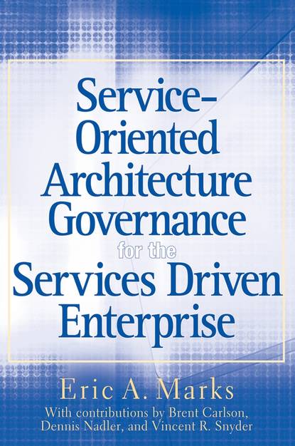 Eric Marks A. - Service-Oriented Architecture (SOA) Governance for the Services Driven Enterprise
