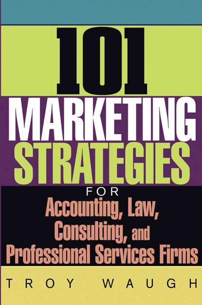 Troy  Waugh - 101 Marketing Strategies for Accounting, Law, Consulting, and Professional Services Firms