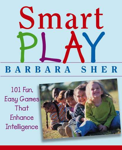 Smart Play. 101 Fun, Easy Games That Enhance Intelligence (Барбара Шер). 