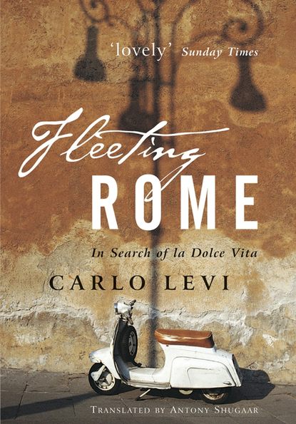 Fleeting Rome. In Search of la Dolce Vita (Carlo  Levi). 