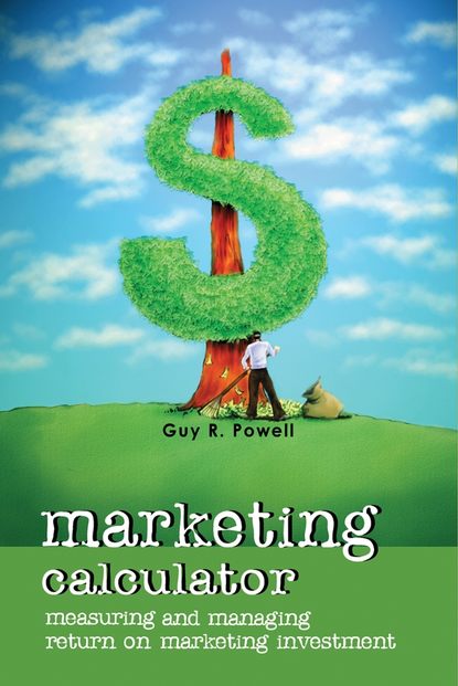 Guy Powell R. - Marketing Calculator. Measuring and Managing Return on Marketing Investment