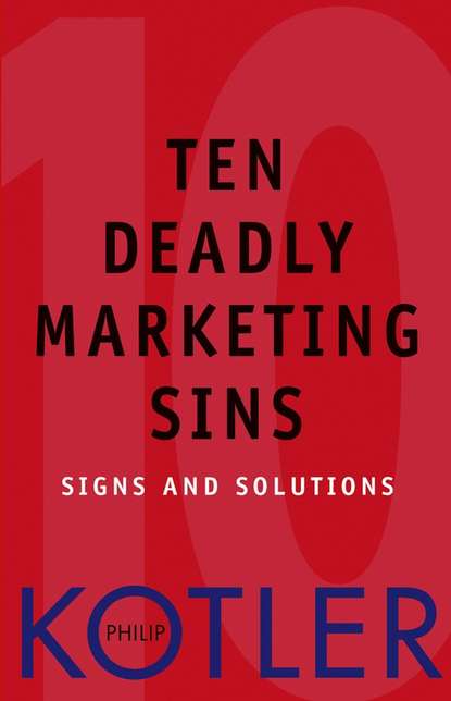 Philip Kotler - Ten Deadly Marketing Sins. Signs and Solutions