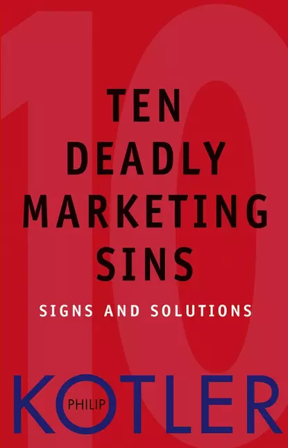 Обложка книги Ten Deadly Marketing Sins. Signs and Solutions, Philip Kotler