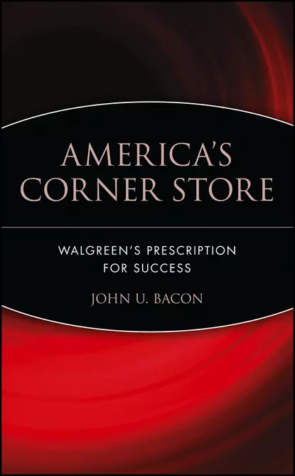 Обложка книги America's Corner Store. Walgreen's Prescription for Success, John Bacon U.