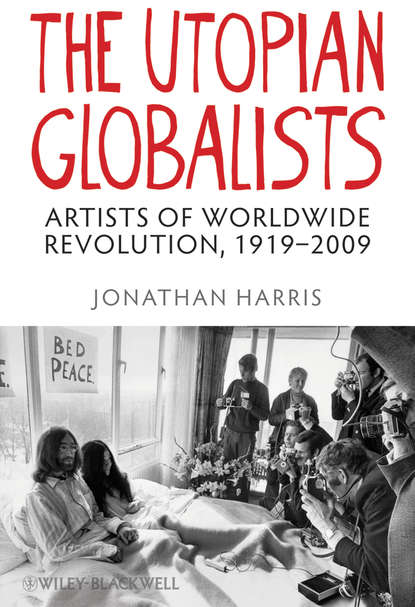 Jonathan  Harris - The Utopian Globalists. Artists of Worldwide Revolution, 1919 - 2009