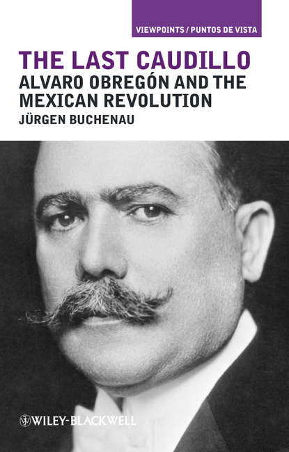 The Last Caudillo. Alvaro Obregón and the Mexican Revolution