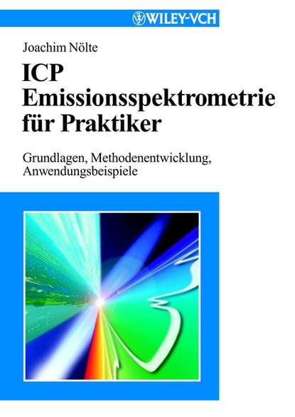 Joachim Nölte - ICP Emissionsspektrometrie für Praktiker. Grundlagen, Methodenentwicklung, Anwendungsbeispiele