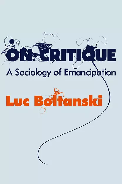 Обложка книги On Critique. A Sociology of Emancipation, Luc  Boltanski