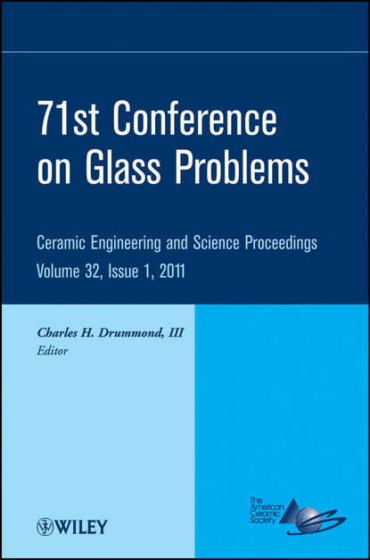 Charles H. Drummond - 71st Conference on Glass Problems. A Collection of Papers Presented at the 71st Conference on Glass Problems, The Ohio State University, Columbus, Ohio, October 19-20, 2010
