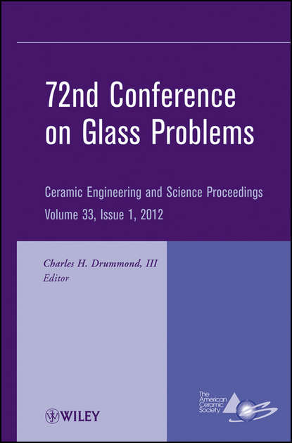 Charles H. Drummond - 72nd Conference on Glass Problems. A Collection of Papers Presented at the 72nd Conference on Glass Problems, The Ohio State University, Columbus, Ohio, October 18-19, 2011