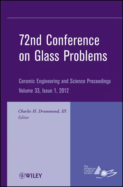 Обложка книги 72nd Conference on Glass Problems. A Collection of Papers Presented at the 72nd Conference on Glass Problems, The Ohio State University, Columbus, Ohio, October 18-19, 2011, Charles H. Drummond, III