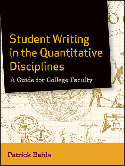 Student Writing in the Quantitative Disciplines. A Guide for College Faculty (Patrick  Bahls). 