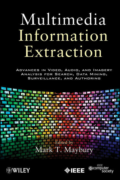 Mark Maybury T. - Multimedia Information Extraction. Advances in Video, Audio, and Imagery Analysis for Search, Data Mining, Surveillance and Authoring