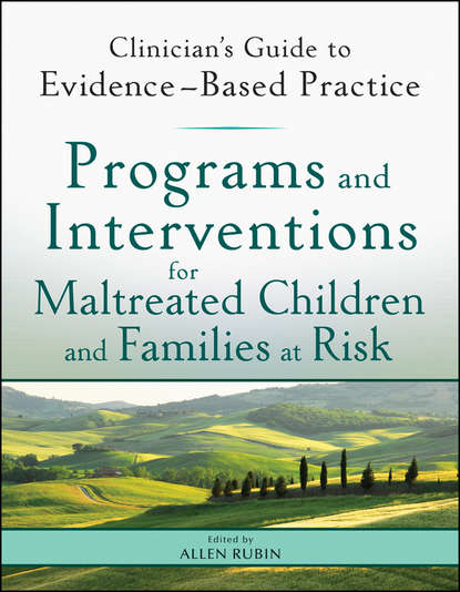 Programs and Interventions for Maltreated Children and Families at Risk. Clinician's Guide to Evidence-Based Practice - Allen  Rubin