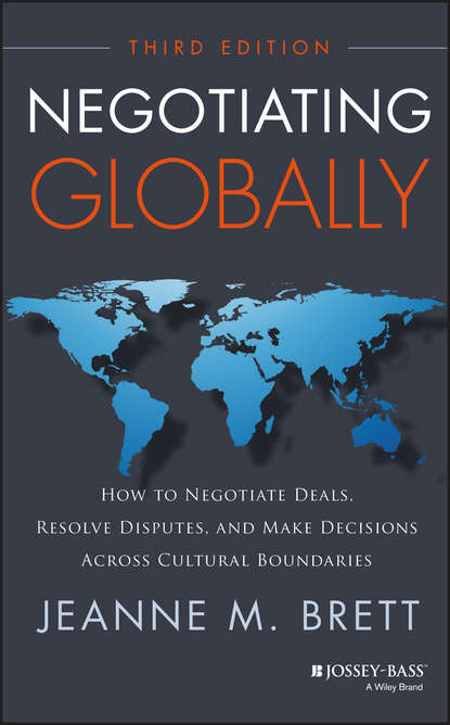 Negotiating Globally. How to Negotiate Deals, Resolve Disputes, and Make Decisions Across Cultural Boundaries (Jeanne Brett M.). 