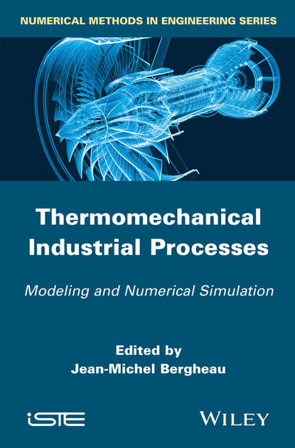 Jean-Michel  Bergheau - Thermo-Mechanical Industrial Processes. Modeling and Numerical Simulation