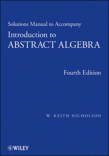 W. Nicholson Keith - Solutions Manual to accompany Introduction to Abstract Algebra, 4e, Solutions Manual