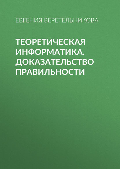 Теоретическая информатика. Доказательство правильности (Е. Л. Веретельникова). 2016г. 