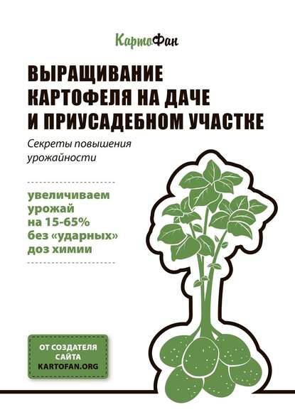 Выращивание картофеля на даче и приусадебном участке. Секреты повышенияурожайности, КартоФан – скачать книгу fb2, epub, pdf на ЛитРес