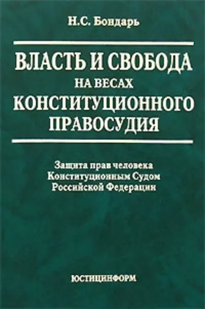 Обложка книги Власть и свобода на весах конституционного правосудия: Защита прав человека Конституционным Судом Российской Федерации, Н. С. Бондарь