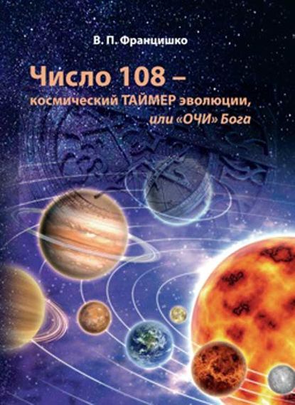 Валентина Павловна Францишко - Число 108 – космический таймер эволюции, или «Очи» Бога